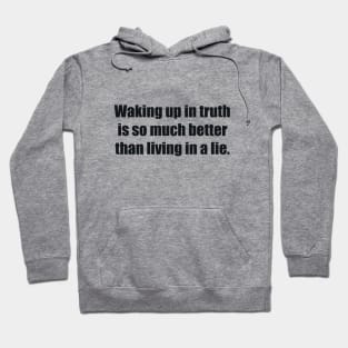 Waking up in truth is so much better than living in a lie Hoodie